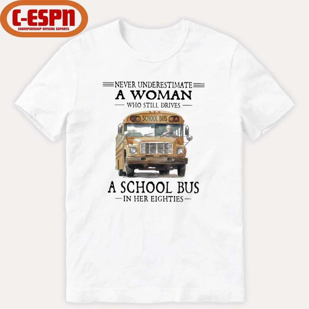 Official Never Underestimate A Woman Who Still Drives A School Bus In Her Eighties Shirt