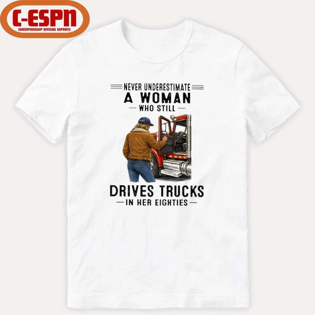 Official Never Underestimate A Woman Who Still Drives Trucks In Her Eighties Shirt