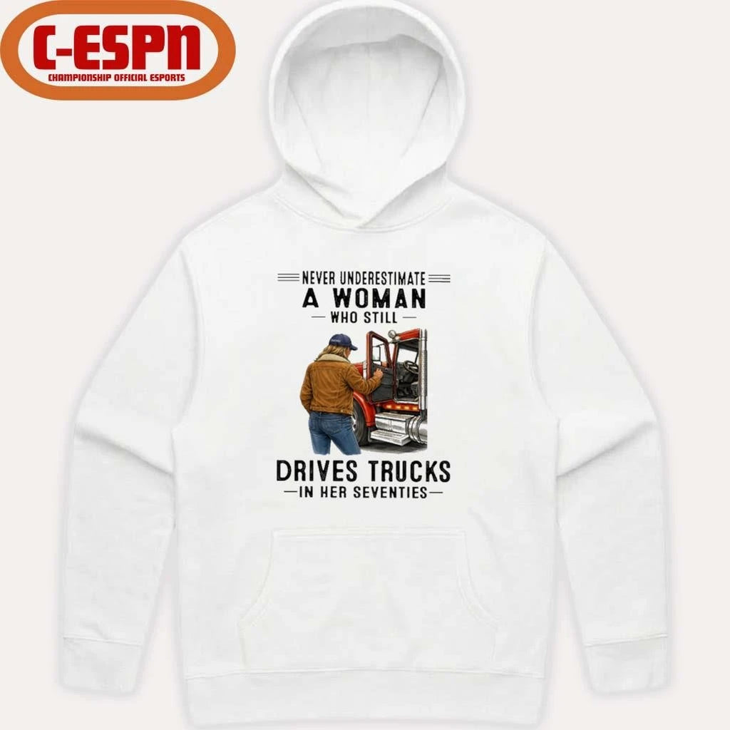 Official Never Underestimate A Woman Who Still Drives Trucks In Her Seventies Shirt