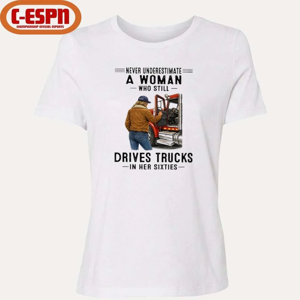 Official Never Underestimate A Woman Who Still Drives Trucks In Her Sixties shirt