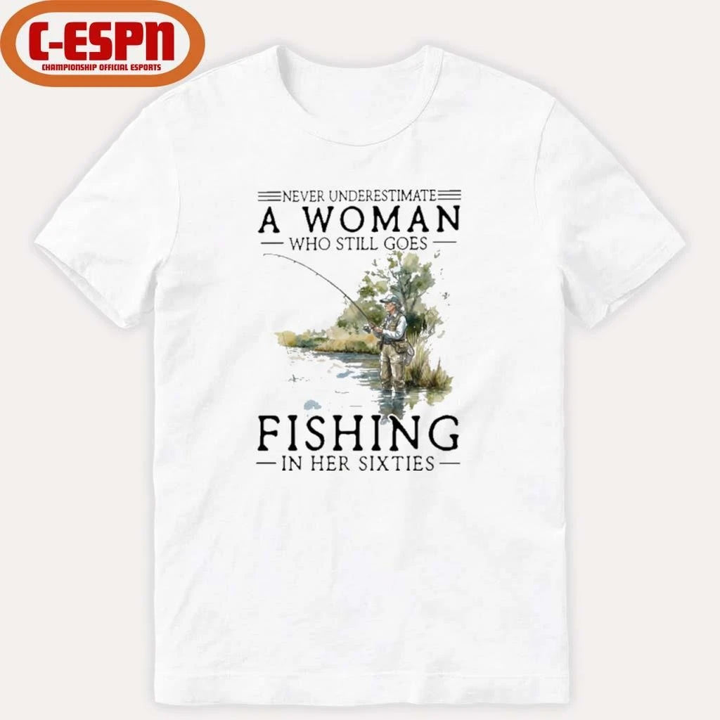 Official Never Underestimate A Woman Who Still Goes Fishing In Her Sixties Shirt