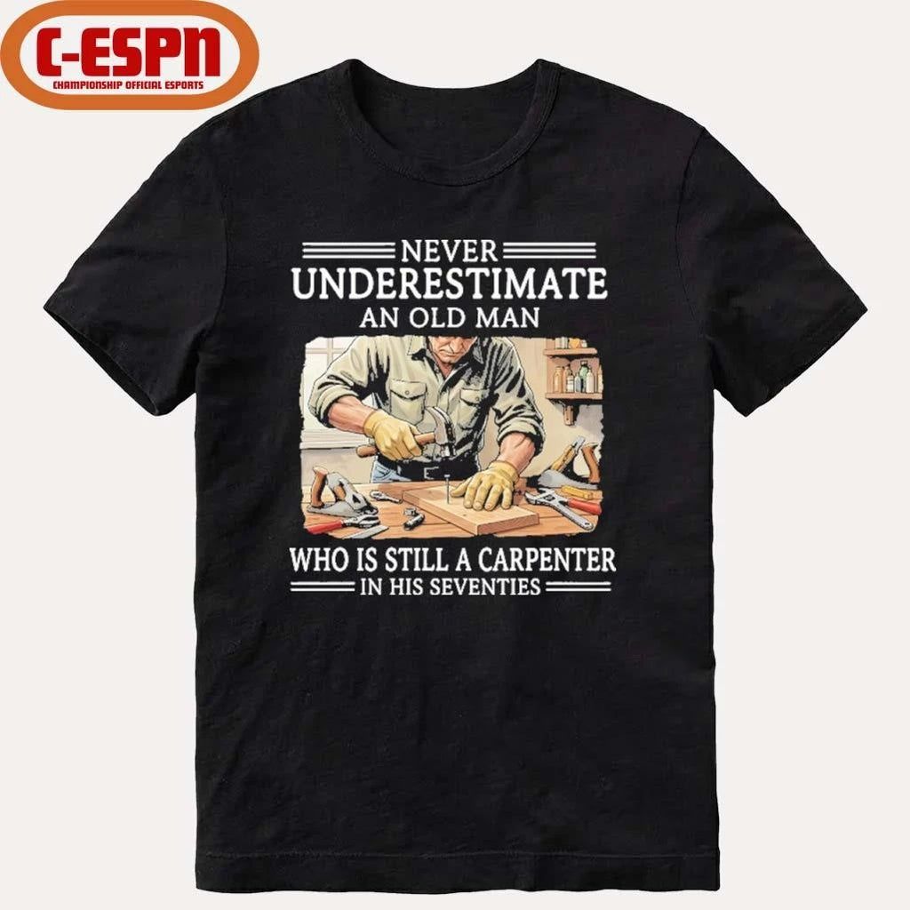 Official Never Underestimate An Old Man Who Is Still A Carpenter In His Seventies Shirt