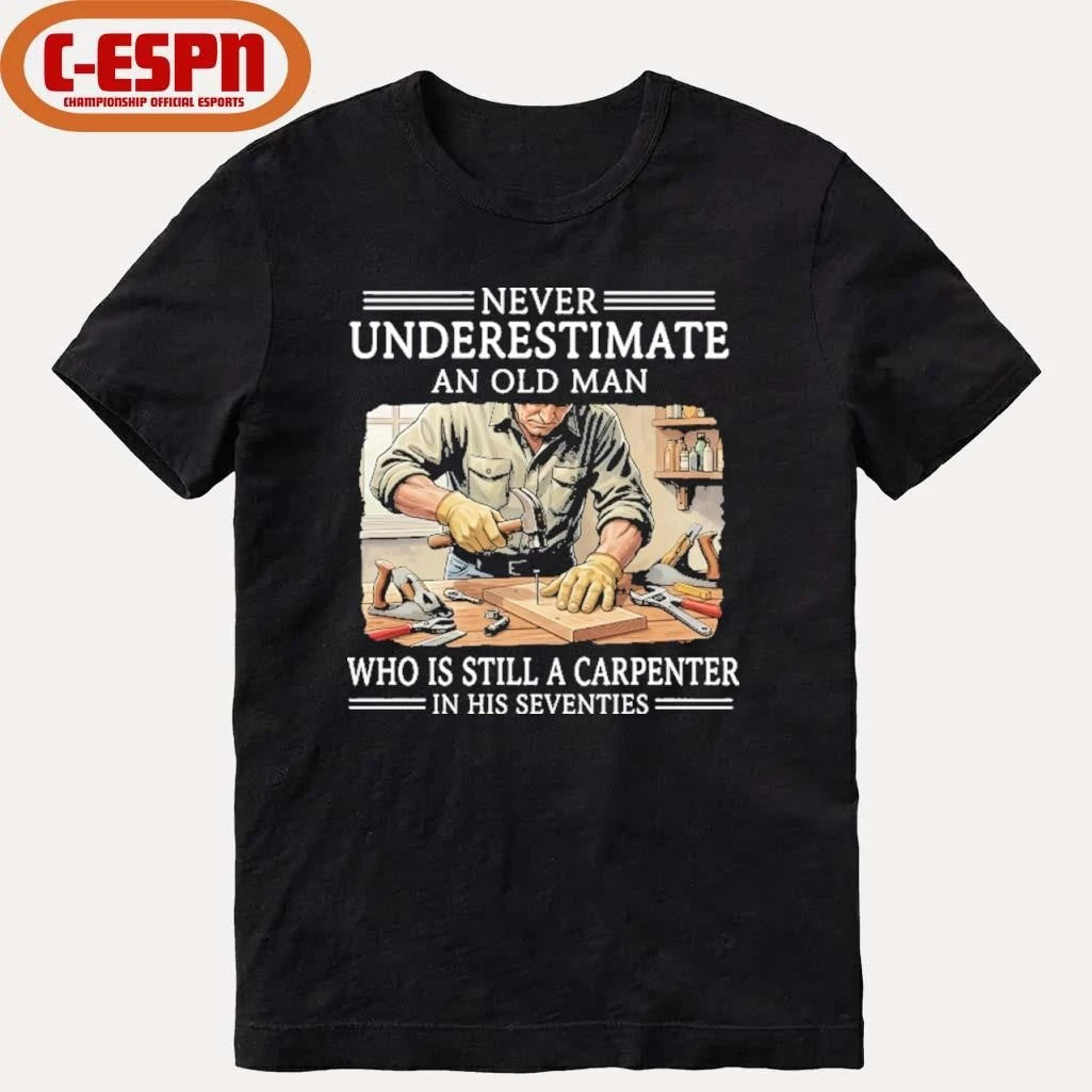 Official Never Underestimate An Old Man Who Is Still A Carpenter In His Seventies Shirt