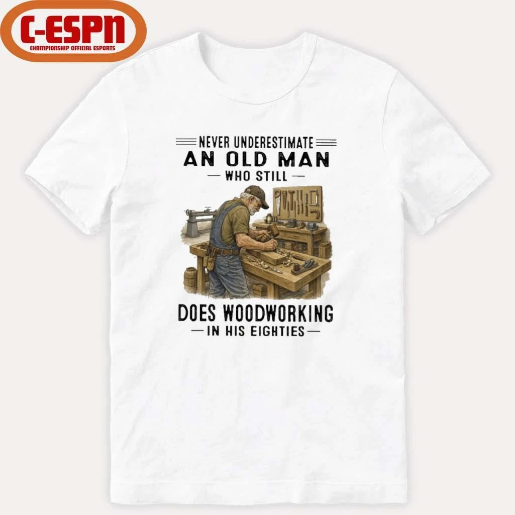 Official Never Underestimate An Old Man Who Still Does Woodworking In His Eighties Shirt