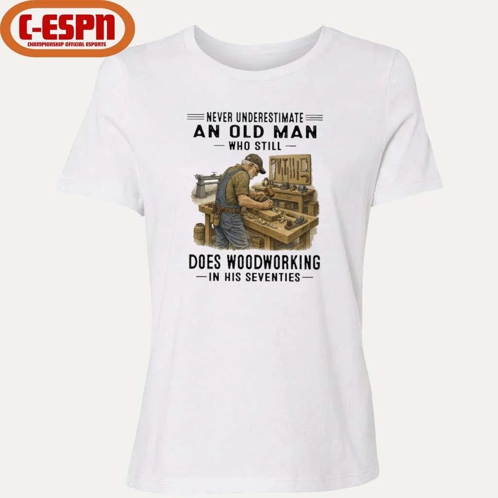 Official Never Underestimate An Old Man Who Still Does Woodworking In His Seventies Shirt