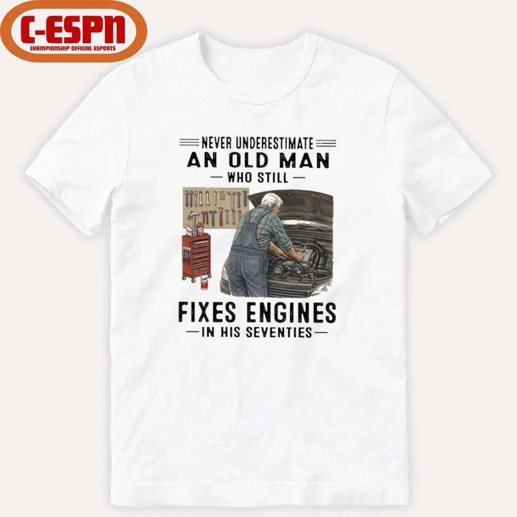 Official Never Underestimate An Old Man Who Still Fixes Engines In His Seventies Shirt