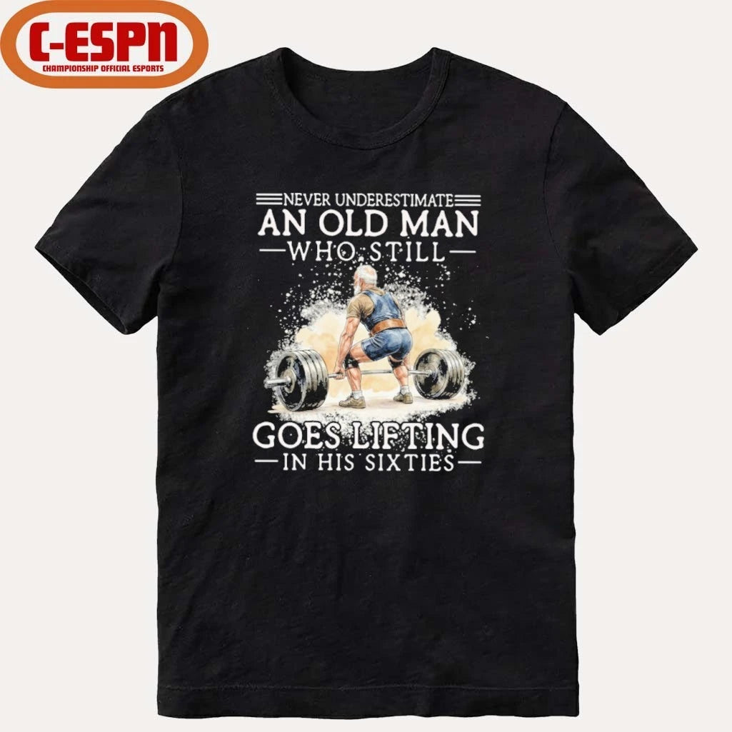 Official Never Underestimate An Old Man Who Still Goes Lifting In His Sixties Shirt