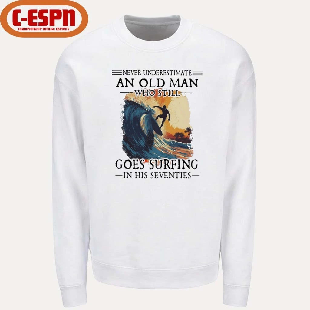 Official Never Underestimate An Old Man Who Still Goes Surfing In His Seventies Shirt