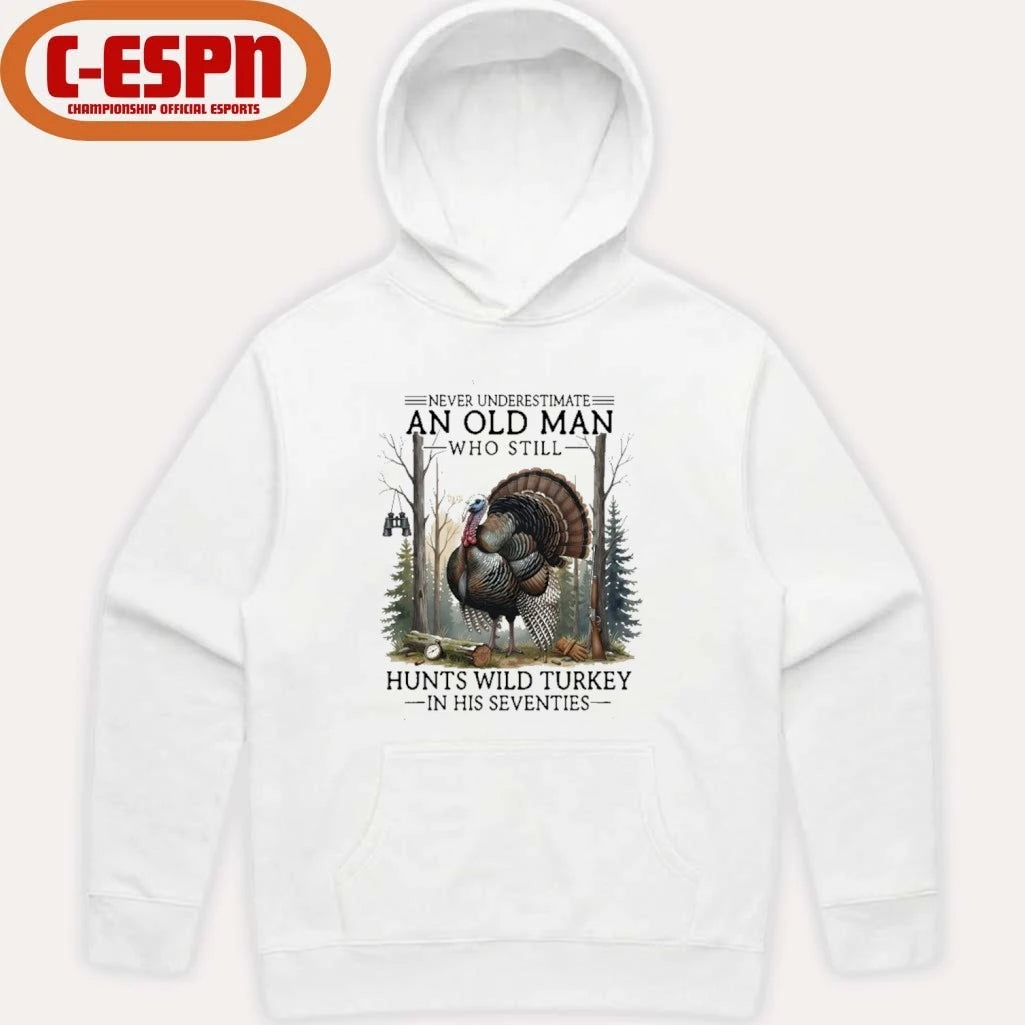 Official Never Underestimate An Old Man Who Still Hunts Turkey In His Seventies Shirt