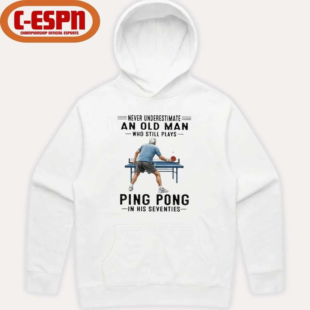 Official Never Underestimate An Old Man Who Still Plays Ping Pong In His Seventies Shirt