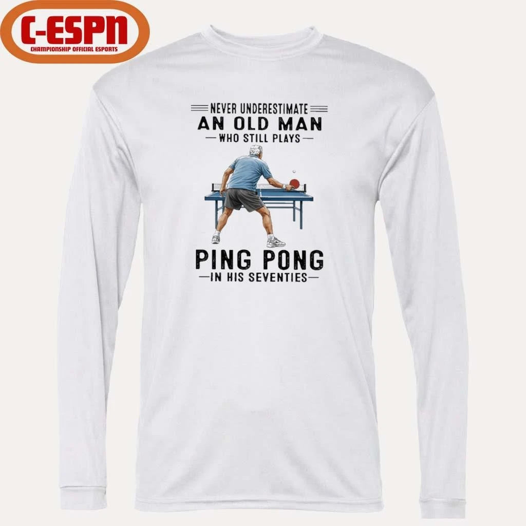 Official Never Underestimate An Old Man Who Still Plays Ping Pong In His Seventies Shirt