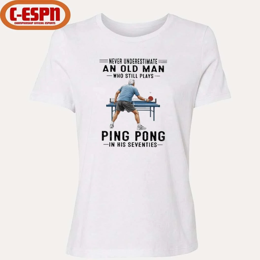 Official Never Underestimate An Old Man Who Still Plays Ping Pong In His Seventies Shirt