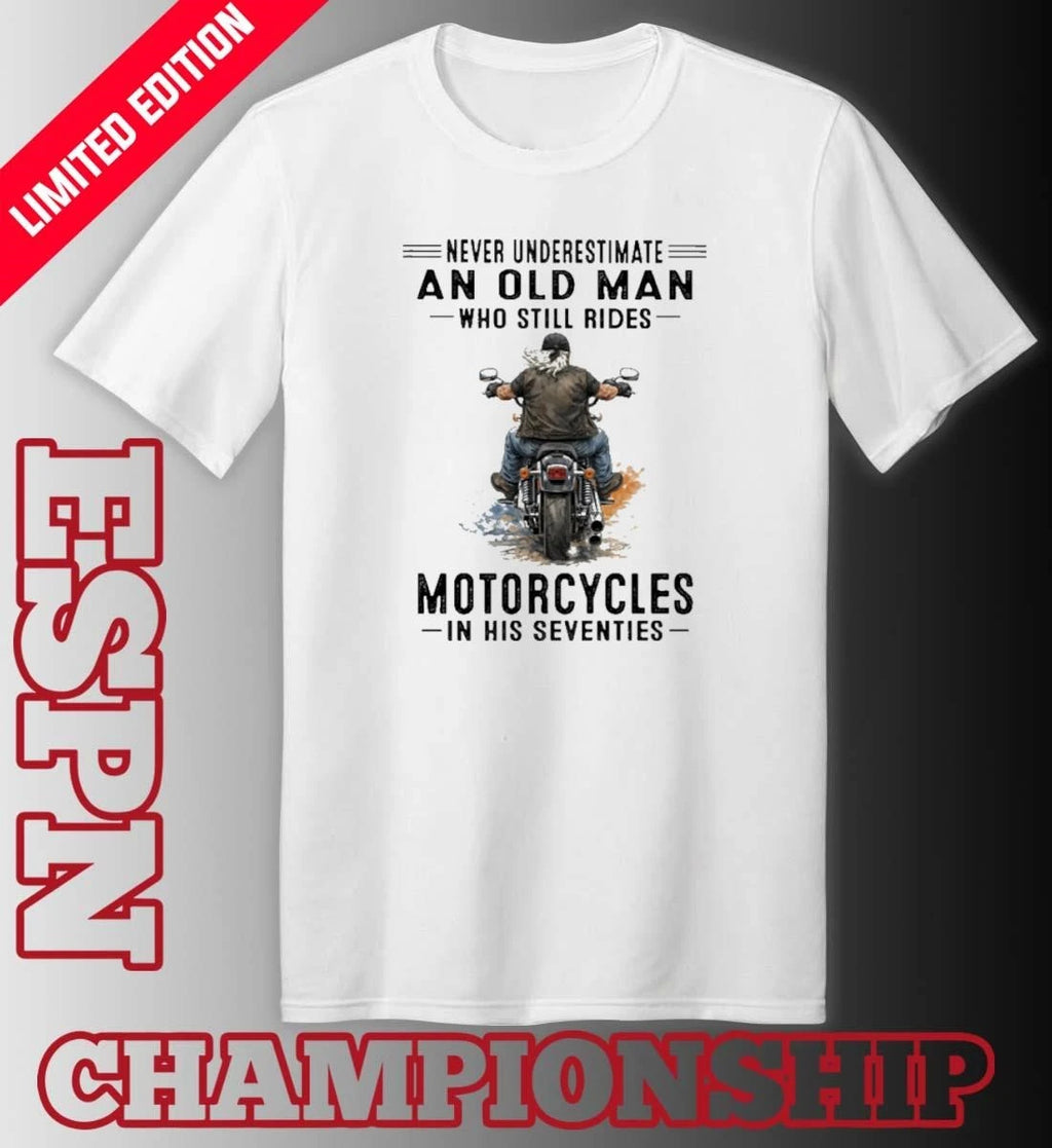 Official Never Underestimate An Old Man Who Still Rides Motorcycles In His Seventies Classic T-Shirt