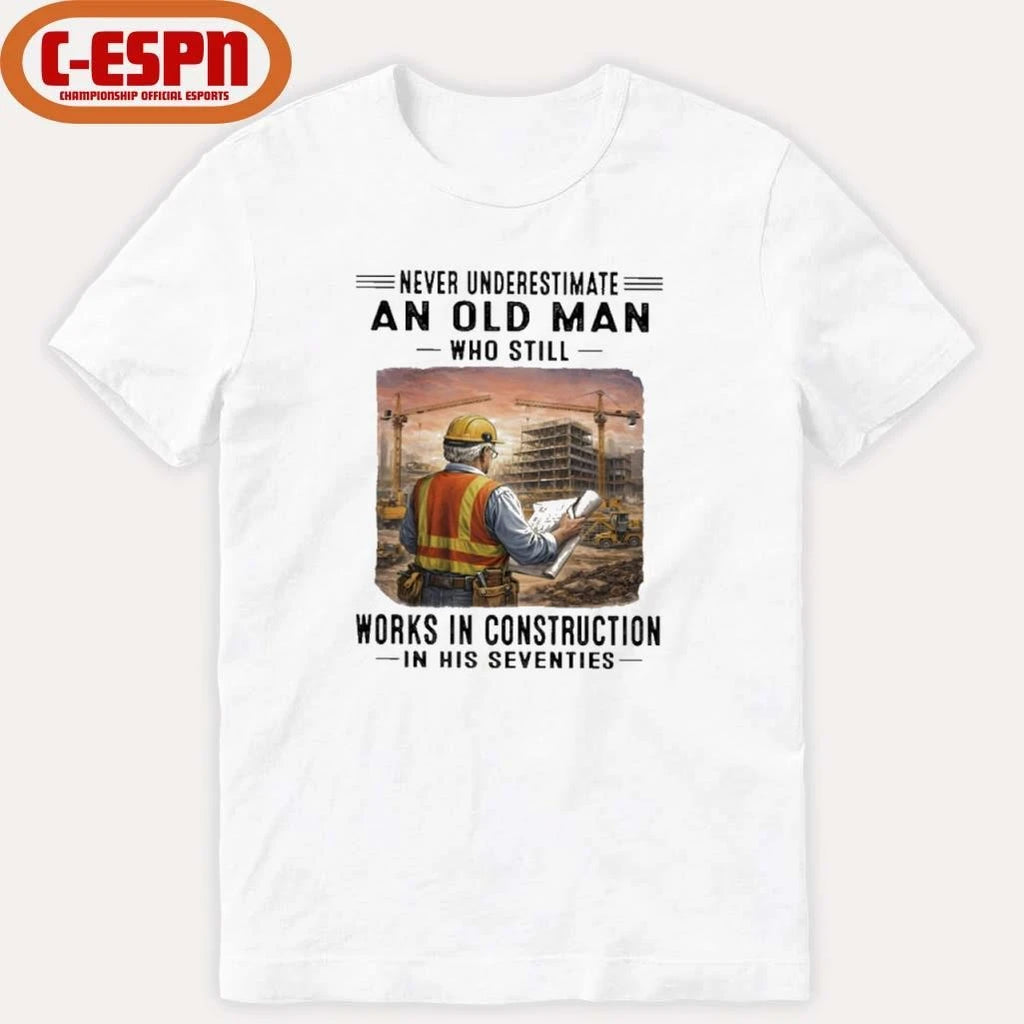 Official Never Underestimate An Old Man Who Still Work Construction In His Seventies Shirt