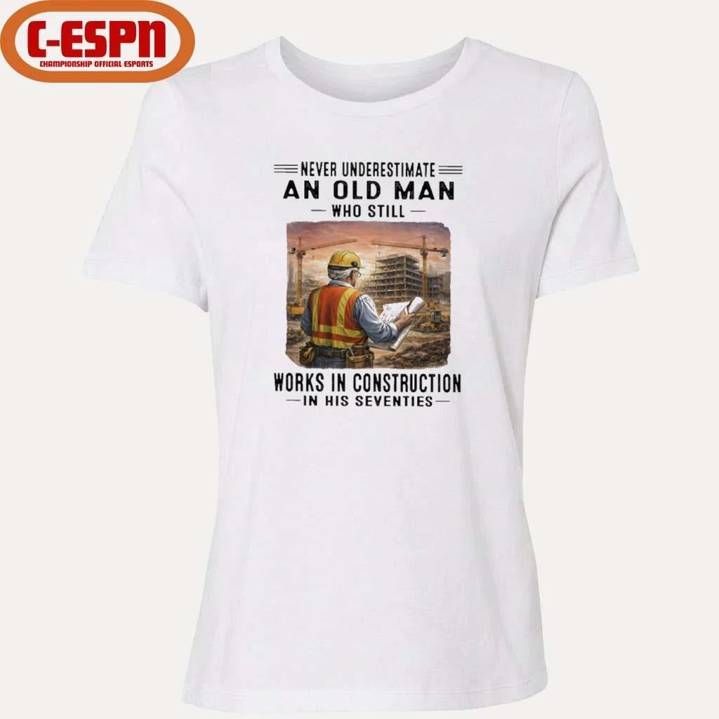 Official Never Underestimate An Old Man Who Still Work Construction In His Seventies Shirt