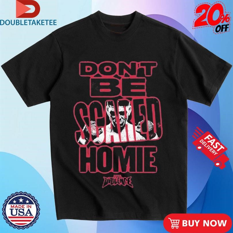Official Nick Diaz Don’t Be Scared Homie Full Violence Shirts