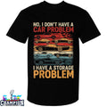 Official No I Don’t Have A Car Problem I Have A Storage Problem Cars Shirts
