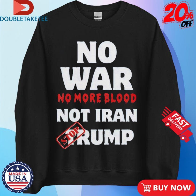 Official No War No More Not Iran No More Blood Stop Trump Shirts
