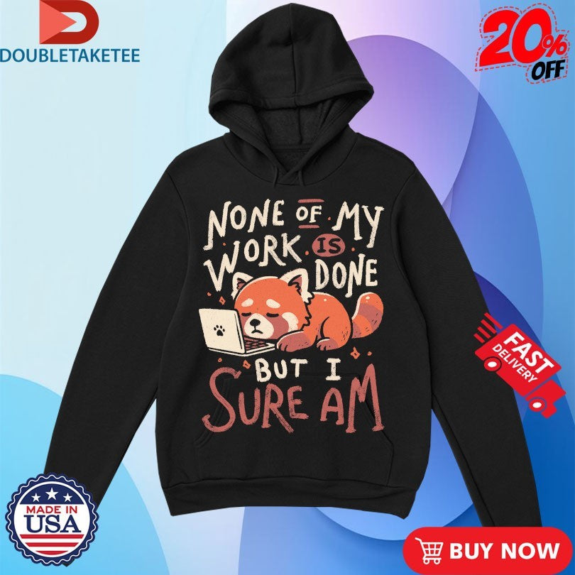 Official None Of My Work Is Done But I Am Sure Fox Computer Shirts