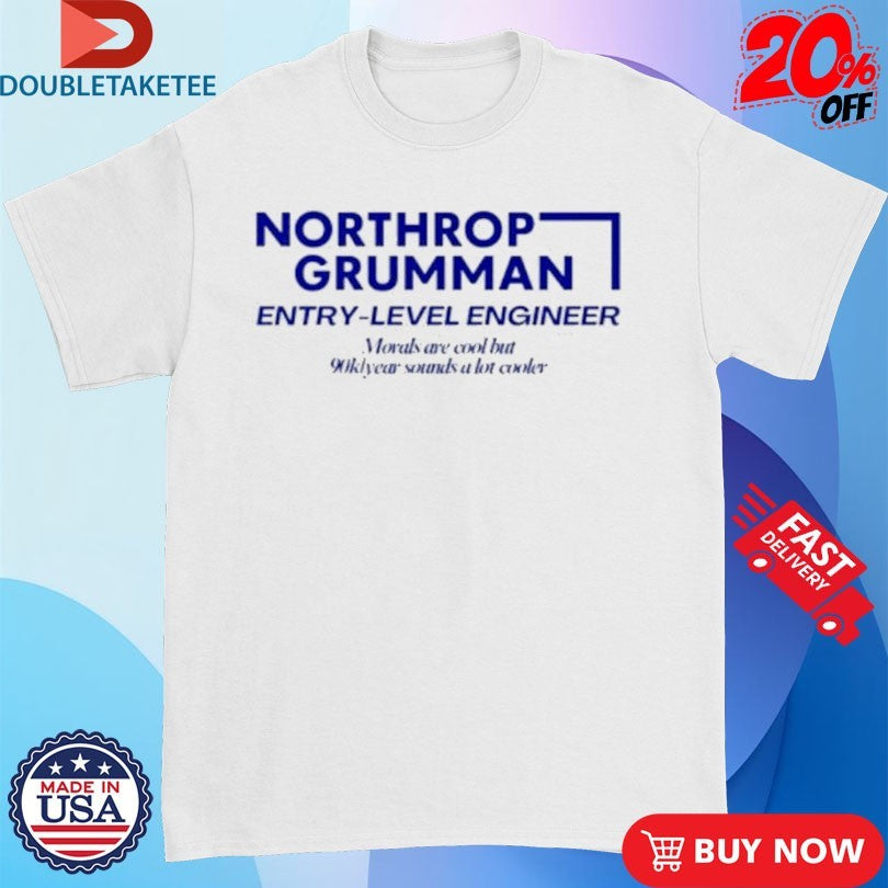 Official Northrop Grumman Entry Level Engineer Morals Are Cool But 90k Year Sounds A Lot Cooler Shirts