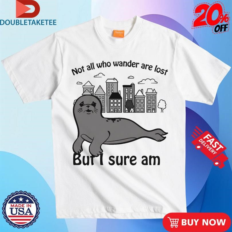 Official Not All Who Wander Are Lost But I Sure Am Shirts