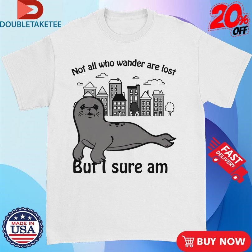 Official Not All Who Wander Are Lost But I Sure Am Shirts