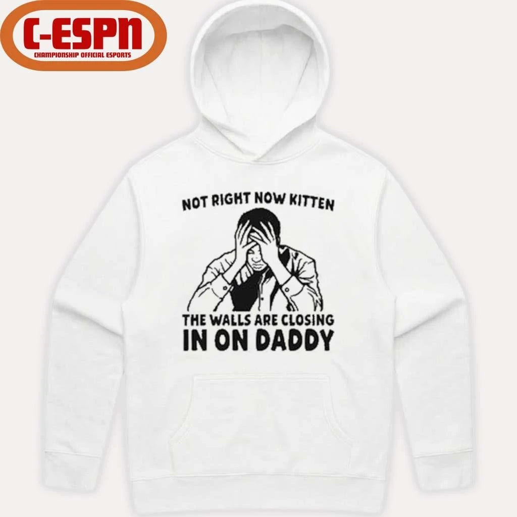 Official Not Right Now Kitten The Walls Are Closing In On Daddy T-Shirt