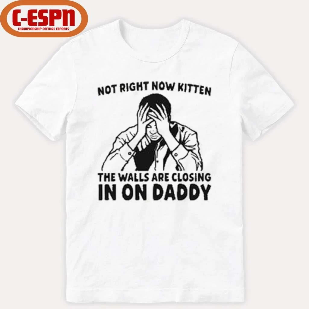 Official Not Right Now Kitten The Walls Are Closing In On Daddy T-Shirt