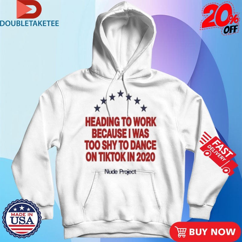 Official Nude Project Heading To Work Because I Was Too Shy To Dance On Tiktok In 2020 Stars Shirts