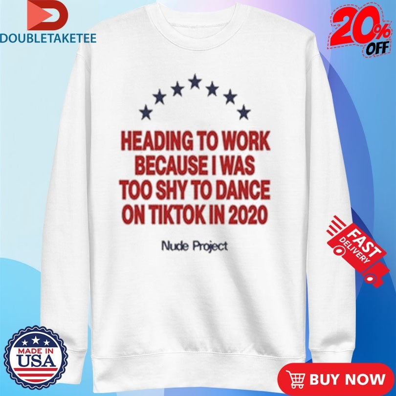 Official Nude Project Heading To Work Because I Was Too Shy To Dance On Tiktok In 2020 Stars Shirts