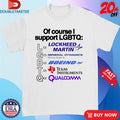 Official Of Course I Support LGBTQ Lockheed Martin General Dynamics Missions Systems Boeing Texas Instruments Qualcomm Shirts
