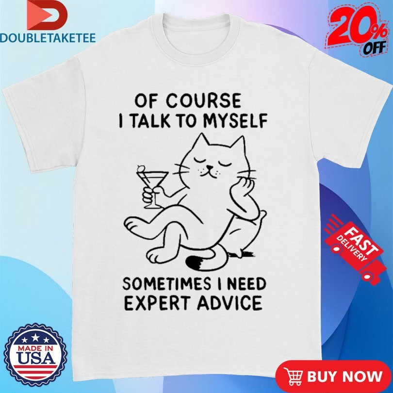 Official Of Course I Talk To Myself Sometimes I Need Expert Advice Cat Shirts