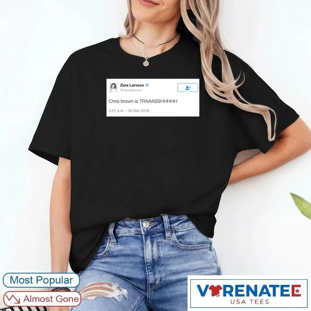Official Official Zara Larsson Chris Brown Is Trash shirt