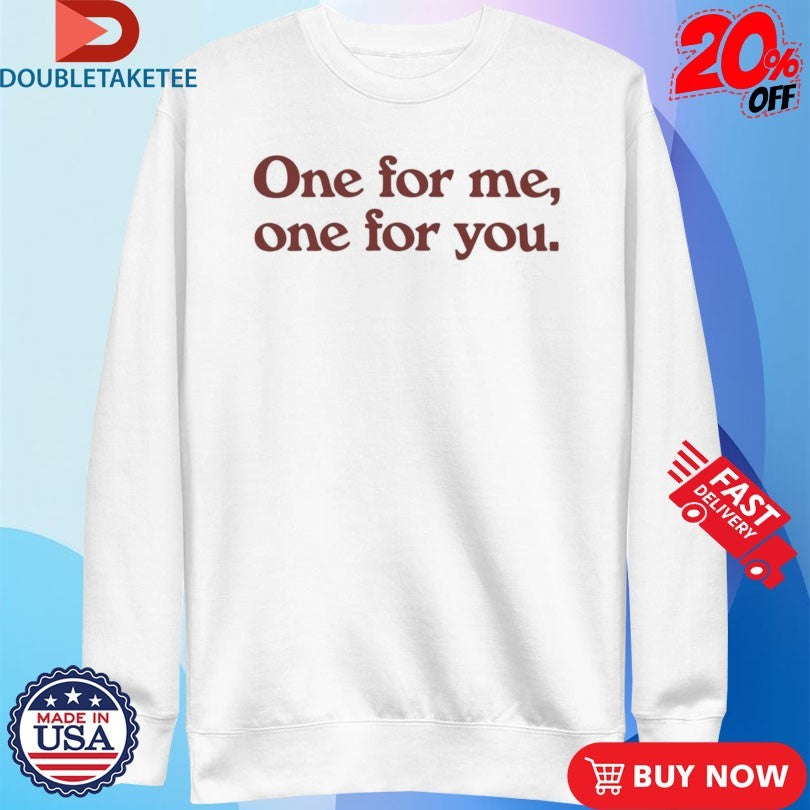Official One For Me One For You Shirts