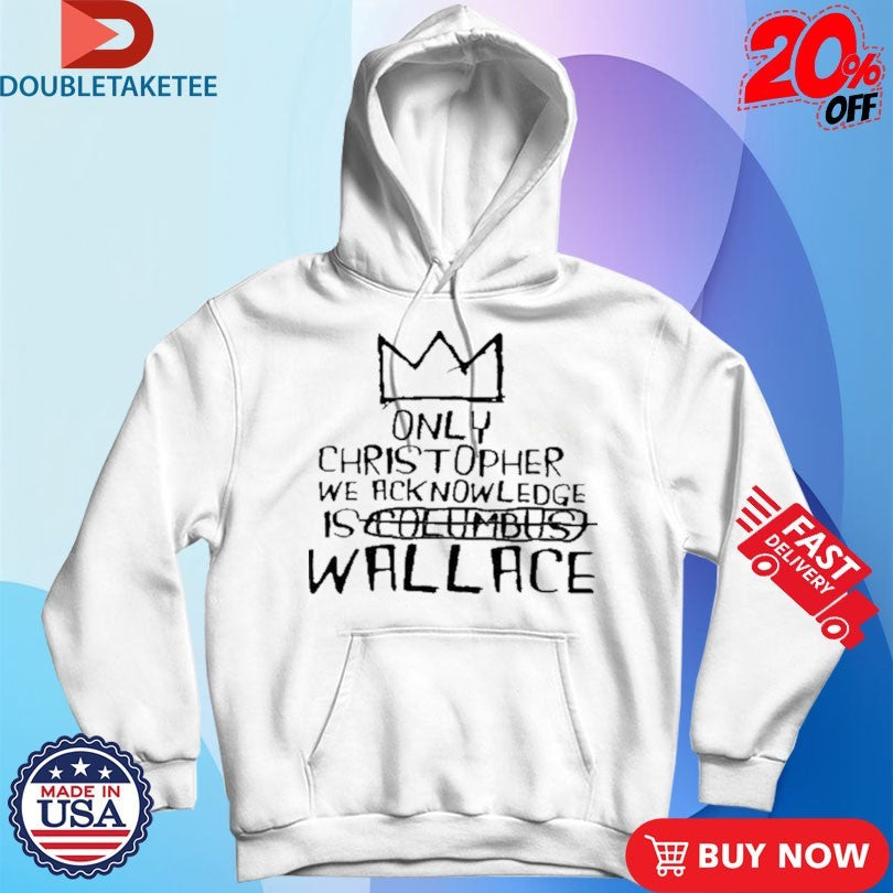 Official Only Christopher We Acknowledge Is Wallace Shirts