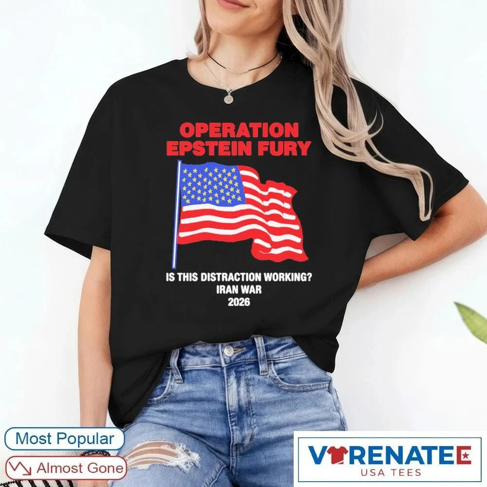 Official Operation Epstein Fury Is This Distraction Working Iran War 2026 T-Shirt