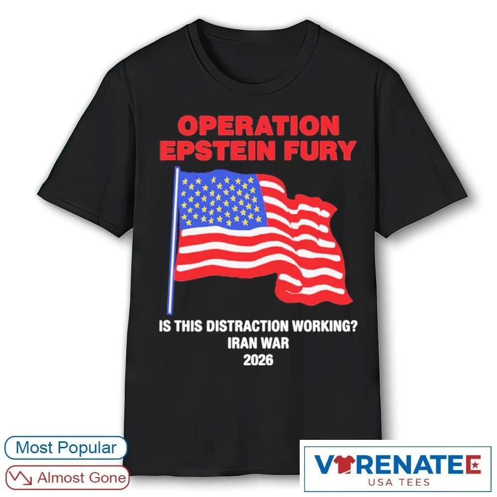 Official Operation Epstein Fury Is This Distraction Working Iran War 2026 T-Shirt