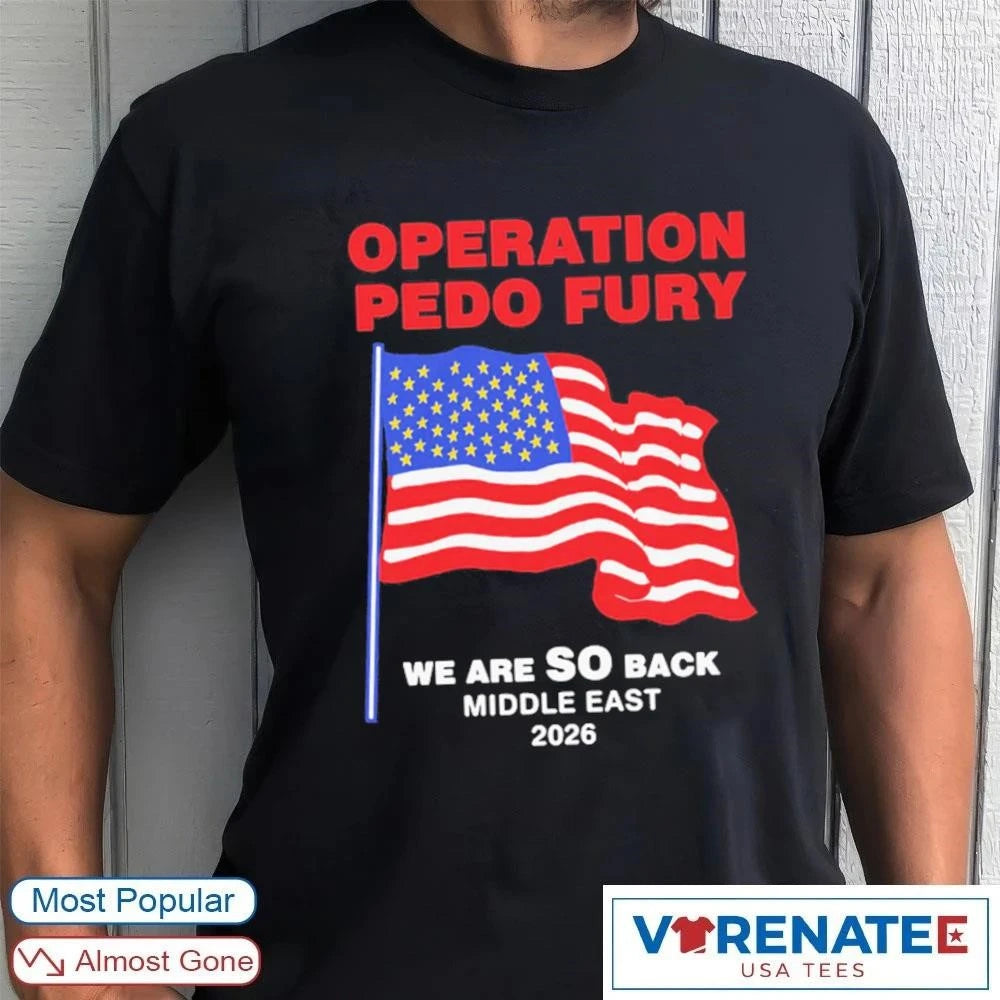 Official Operation Pedo Fury We Are SO Back Middle East 2026 USA Flag T-Shirt