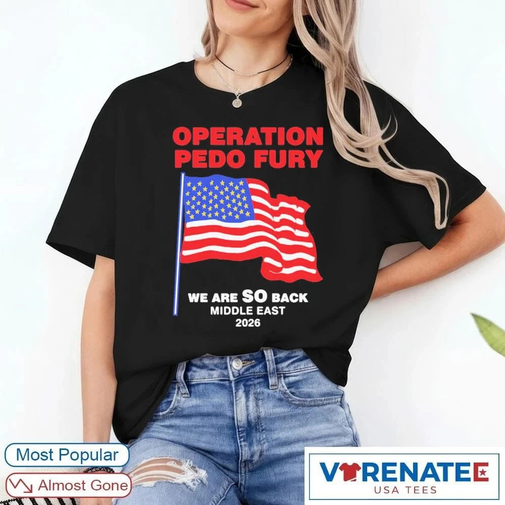 Official Operation Pedo Fury We Are SO Back Middle East 2026 USA Flag T-Shirt