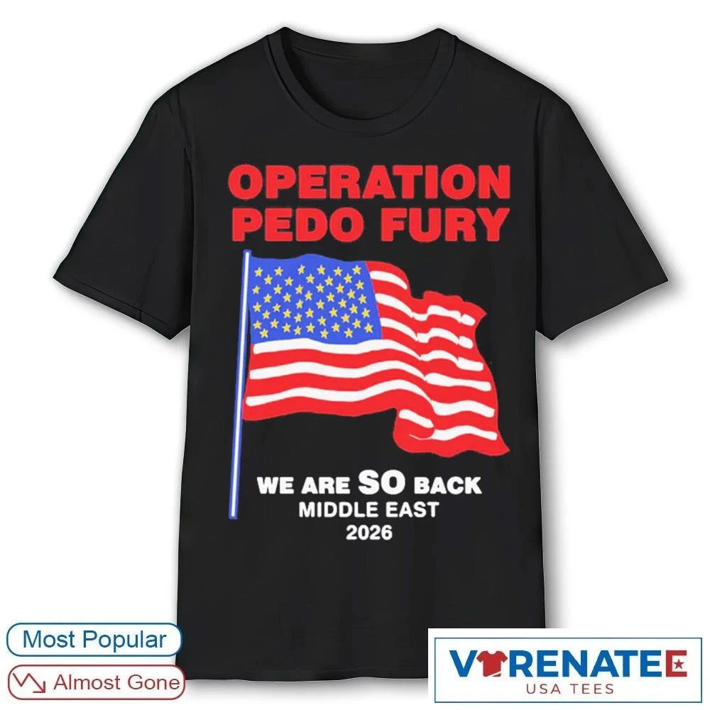 Official Operation Pedo Fury We Are SO Back Middle East 2026 USA Flag T-Shirt