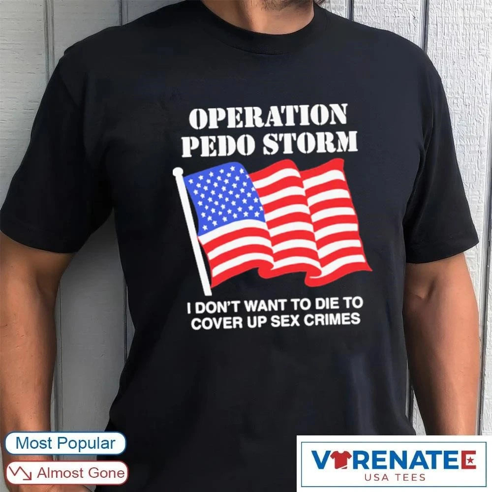 Official Operation Pedo Storm I Don’t Want To Die To Cover Up Sex Crimes 2026 T-Shirt