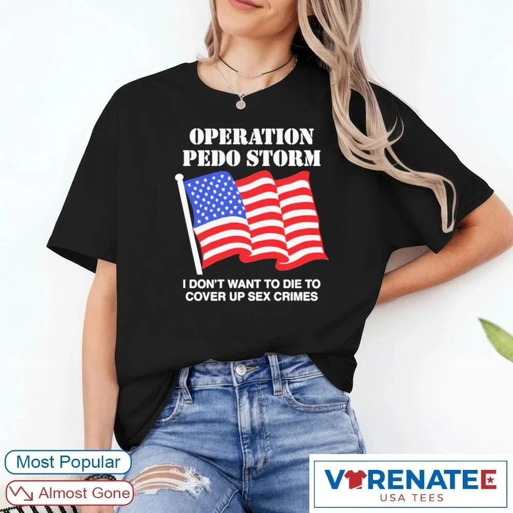 Official Operation Pedo Storm I Don’t Want To Die To Cover Up Sex Crimes 2026 T-Shirt