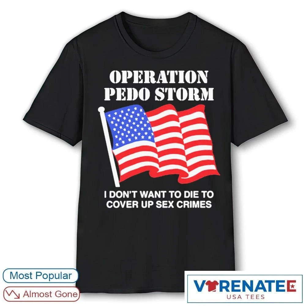 Official Operation Pedo Storm I Don’t Want To Die To Cover Up Sex Crimes 2026 T-Shirt