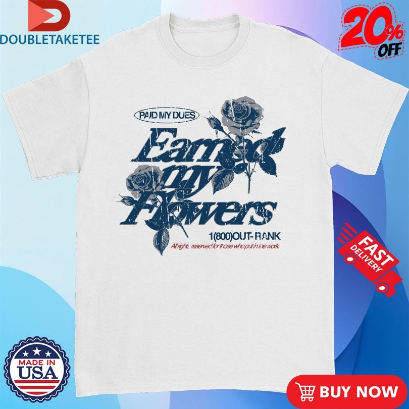 Official Paid My Dues Earned My Flowers Outrank Shirts