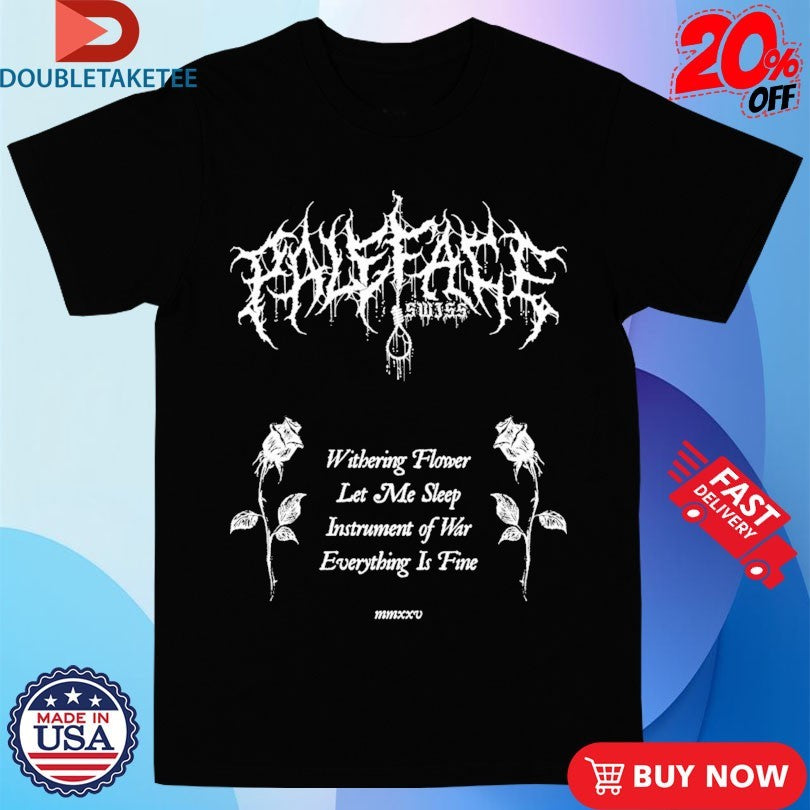 Official Paleface Swiss Witbering Flower Let Me Sleep Istrument Of War Everything Is Fine Noose Shirts