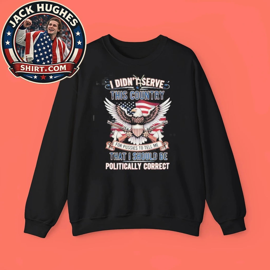Official Patriotic Military Veteran I Didn #8217 Serve To Be Politically Correct Shirt