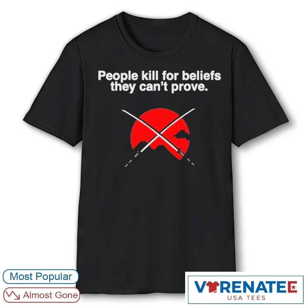 Official People Kill For Beliefs They Can’t Prove Japanese Katana Swords t-shirt