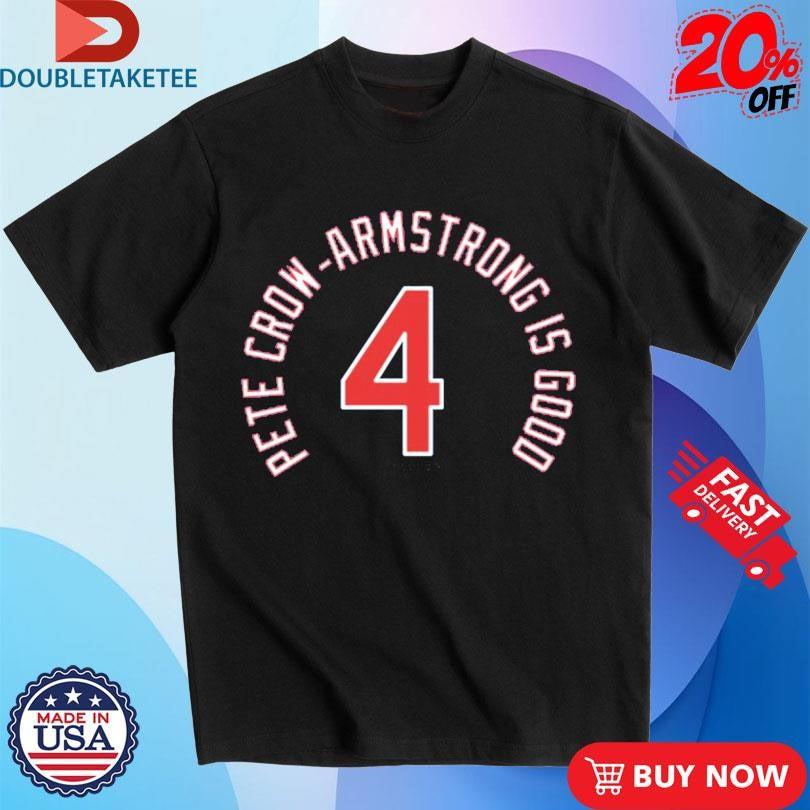 Official Pete Crow-Armstrong Is Good 4 Chicago Cubs Shirts