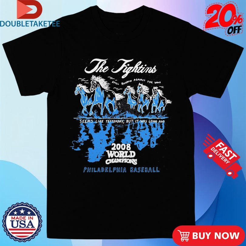 Official Philadelphia Phillies The Fightins Still Running Against The Wind Seems Like Yesterday But It Was Long Ago 2008 World Champions Horse Shirts