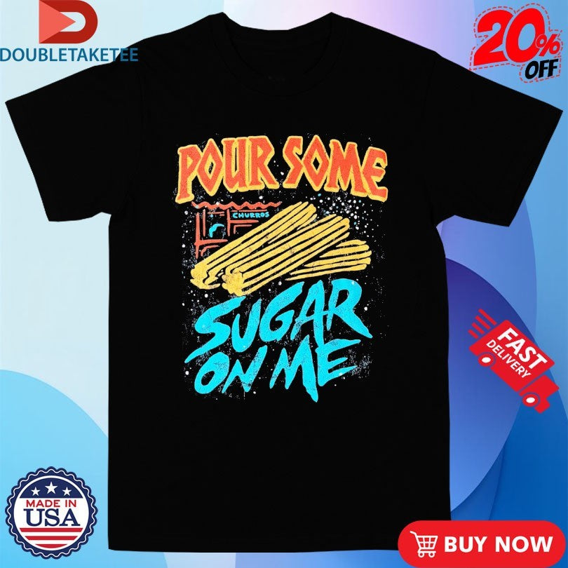 Official Pour Some Sugar On Me Churros Shirts